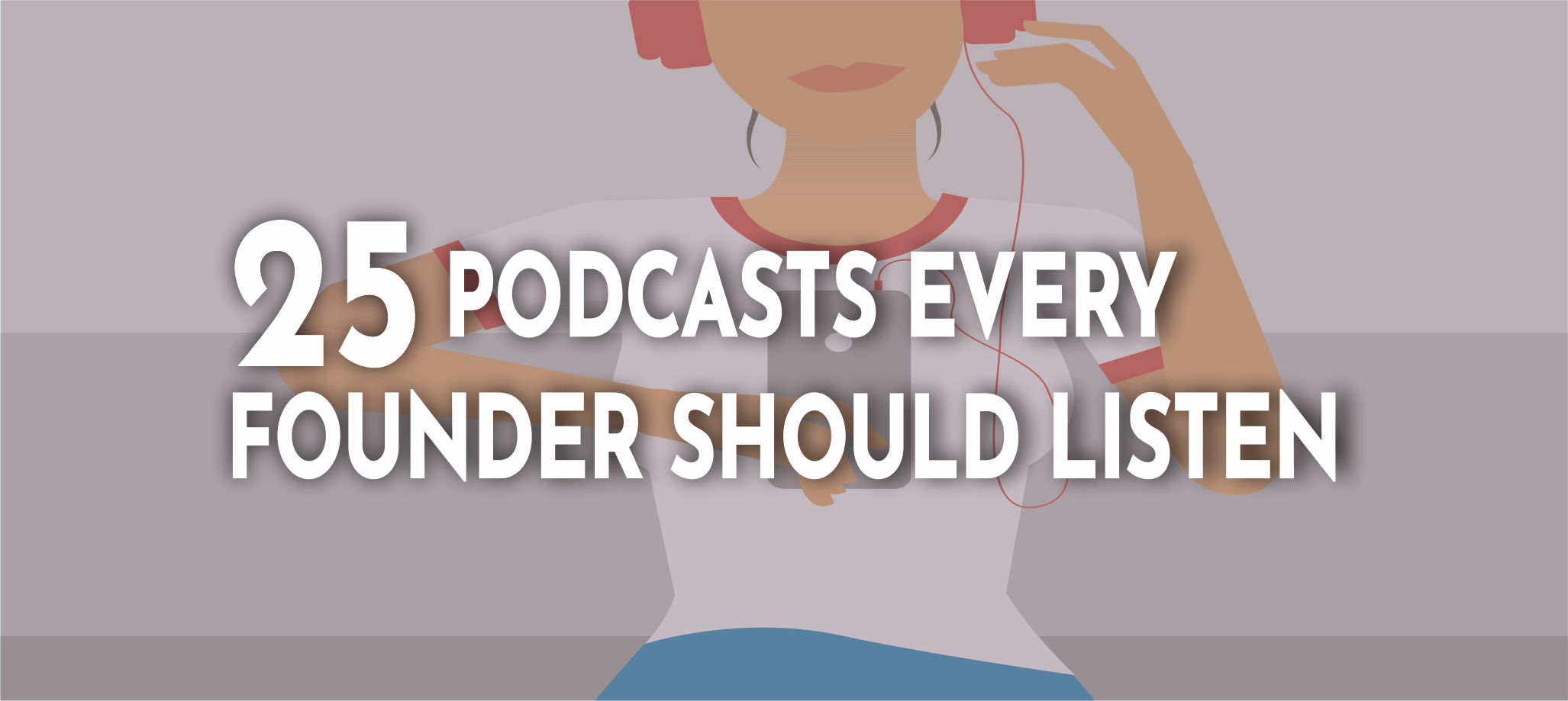 25 Podcasts Every Founder Should Listen